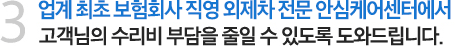 3. 업계 최초의 보험회사 직영 외제차 전문 견적지원센터에서 고객님의 수리비 부담을 줄일 수 있도록 도와드립니다.